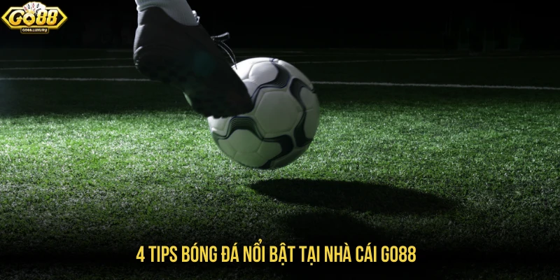 4 tips bóng đá nổi bật tại nhà cái GO88