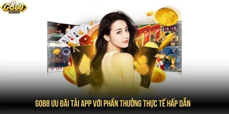 GO88 ưu đãi tải app với phần thưởng thực tế hấp dẫn