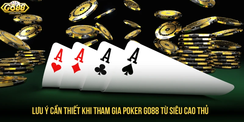 Lưu ý cần thiết khi tham gia poker GO88 từ siêu cao thủ