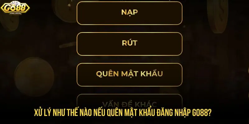 Xử lý như thế nào nếu quên mật khẩu đăng nhập GO88?