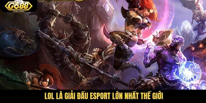 LOL là giải đấu Esport lớn nhất thế giới
